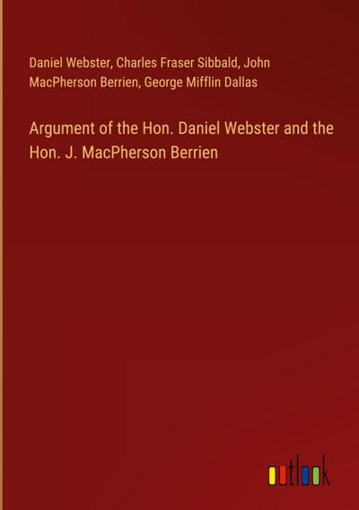 Argument of the Hon. Daniel Webster and the Hon. J. MacPherson Berrien