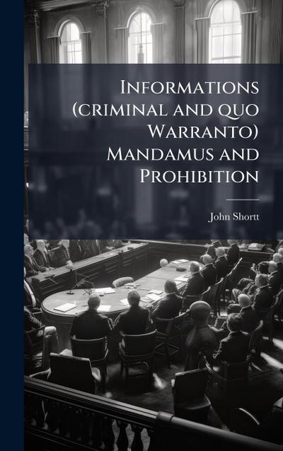 Informations (criminal and quo Warranto) Mandamus and Prohibition
