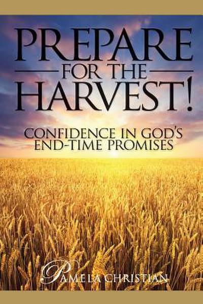 Prepare for the Harvest!: Confidence in God’s End-Time Promises