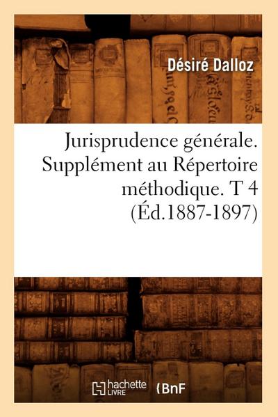 Jurisprudence Générale. Supplément Au Répertoire Méthodique. T 4 (Éd.1887-1897)