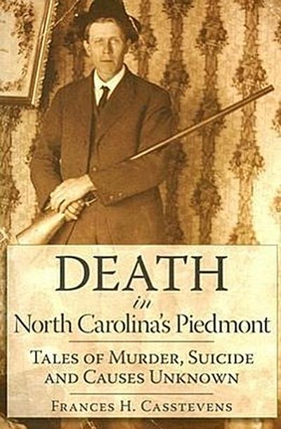 Death in North Carolina’s Piedmont: Tales of Murder, Suicide and Causes Unknown