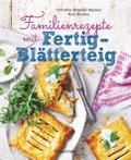 Familienrezepte mit Fertig-Blätterteig: schnell, gesund und lecker. Das Kochbuch mit Rezepten für Große und Kleine. Gut kochen für die ganze Familie