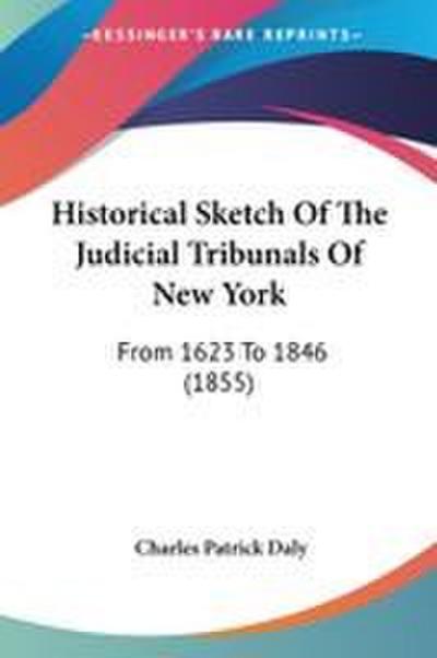 Historical Sketch Of The Judicial Tribunals Of New York