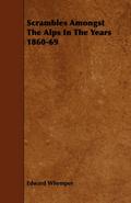 Scrambles Amongst The Alps In The Years 1860-69