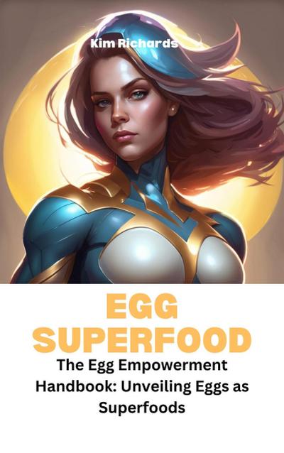 Egg Superfood- The Egg Empowerment Handbook: Unveiling Eggs as Superfoods (SuperFoods Frenzy)