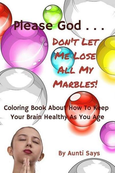 Please God... Don’t Let Me Lose All My Marbles!: Coloring Book About How to Keep Your Brain Healthy as You Age