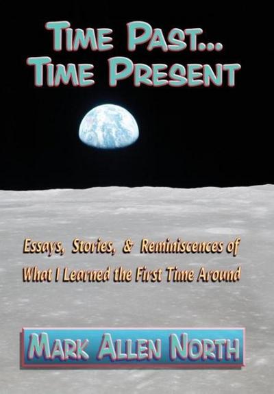 Time Past . . . Time Present: Essays, Stories, & Reminiscences of What I Learned the First Time Around
