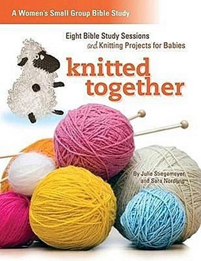 Knitted Together: Eight Bible Study Sessions and Knitting Pattersn for Baby Gifts