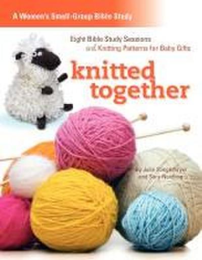 Knitted Together: Eight Bible Study Sessions and Knitting Pattersn for Baby Gifts