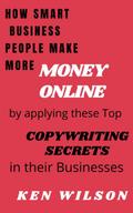 How Smart Business People make more Money Online by applying these top Copywriting  Secrets in their Businesses