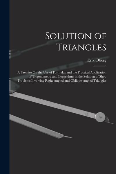 Solution of Triangles: A Treatise On the Use of Formulas and the Practical Application of Trigonometry and Logarithms in the Solution of Shop