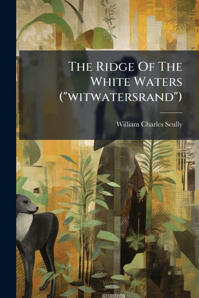 The Ridge Of The White Waters ("witwatersrand")