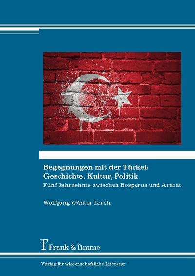 Begegnungen mit der Türkei: Geschichte, Kultur, Politik