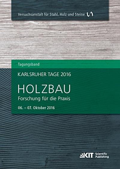 Karlsruher Tage 2016 - Holzbau : Forschung für die Praxis,  Karlsruhe, 06. Oktober - 07. Oktober 2016