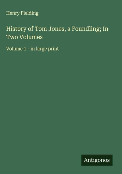 History of Tom Jones, a Foundling; In Two Volumes
