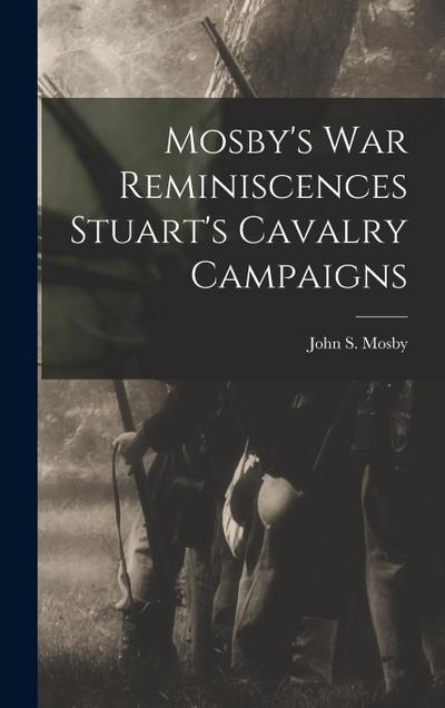 Mosby’s war Reminiscences Stuart’s Cavalry Campaigns