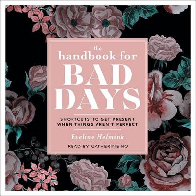 The Handbook for Bad Days: Shortcuts to Get Present When Things Aren’t Perfect