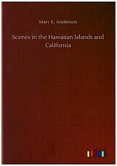Scenes in the Hawaiian Islands and California