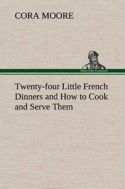 Twenty-four Little French Dinners and How to Cook and Serve Them