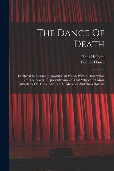 The Dance Of Death: Exhibited In Elegant Engravings On Wood, With A Dissertation On The Several Representations Of That Subject But More P