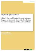 China’s Outward Foreign Direct Investment Impact on Economic Growth in Developing Countries: Empirical Evidence from Ghana