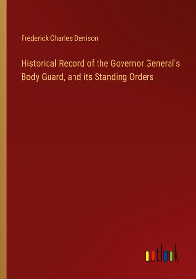 Historical Record of the Governor General’s Body Guard, and its Standing Orders