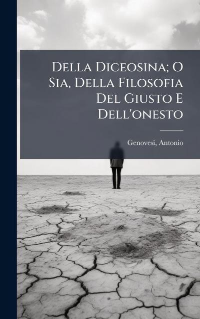 Della Diceosina; O Sia, Della Filosofia Del Giusto E Dell’onesto