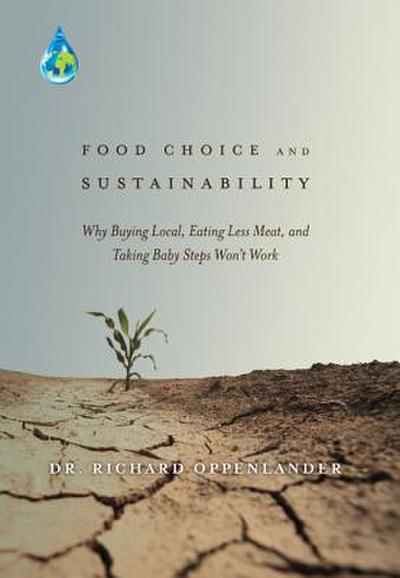 Food Choice and Sustainability: Why Buying Local, Eating Less Meat, and Taking Baby Steps Won’t Work
