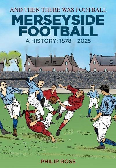 Ross, P: And Then There Was Football: A History of Merseysid