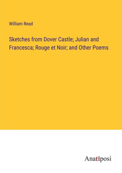 Sketches from Dover Castle; Julian and Francesca; Rouge et Noir; and Other Poems