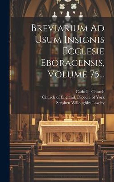 Breviarium Ad Usum Insignis Ecclesie Eboracensis, Volume 75...