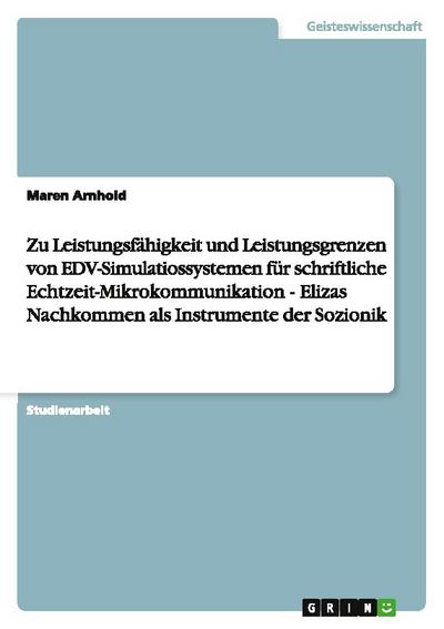 Zu Leistungsfähigkeit und Leistungsgrenzen von EDV-Simulatiossystemen für schriftliche Echtzeit-Mikrokommunikation - Elizas Nachkommen als Instrumente der Sozionik