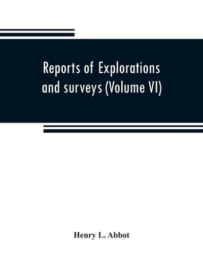 Reports of explorations and surveys to ascertain the most practicable and economical route for a railroad from the Mississippi River to the Pacific Ocean (Volume VI)
