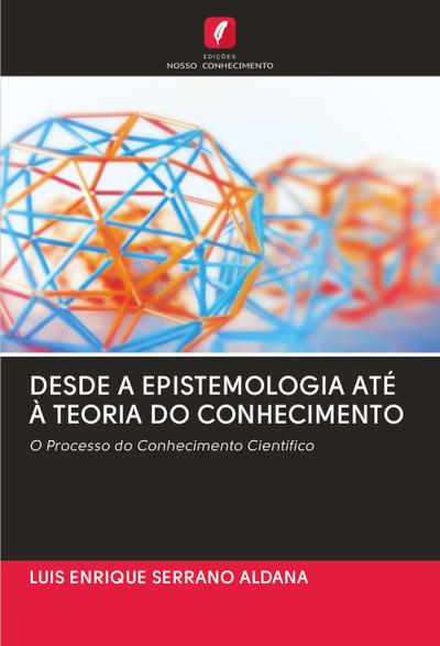 DESDE A EPISTEMOLOGIA ATÉ À TEORIA DO CONHECIMENTO