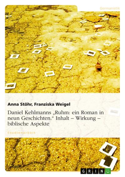 Daniel Kehlmanns "Ruhm: ein Roman in neun Geschichten." Inhalt - Wirkung - biblische Aspekte