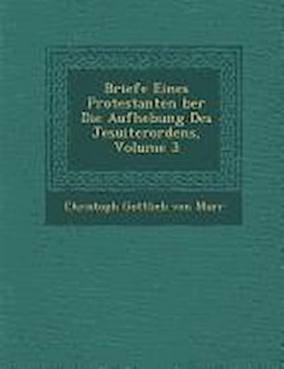 Briefe Eines Protestanten Ber Die Aufhebung Des Jesuiterordens, Volume 3