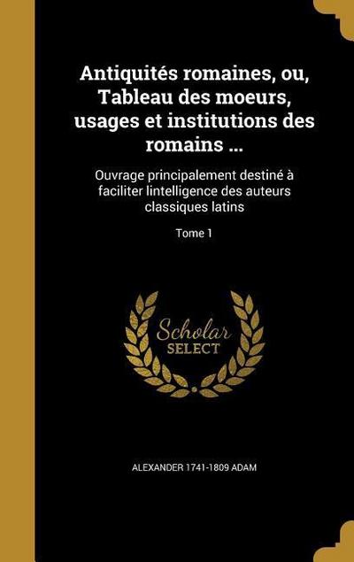 Antiquités romaines, ou, Tableau des moeurs, usages et institutions des romains ...: Ouvrage principalement destiné à faciliter lintelligence des aute