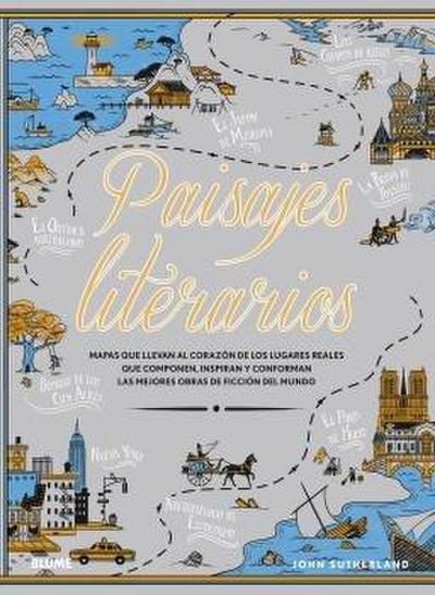 Paisajes literarios : mapas que llevan al corazón de los lugares reales que componen, inspiran y conforman las mejores obras de ficción del mundo
