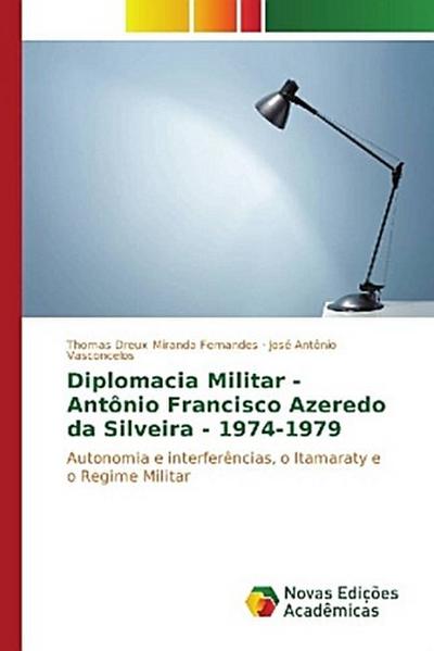 Diplomacia Militar - Antônio Francisco Azeredo da Silveira - 1974-1979