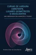 Curvas de Largura Constante, Lugares Geométricos e Envolventes: Uma Abordagem com Animações e Figuras
