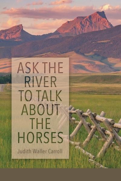 Ask the River to Talk About the Horses