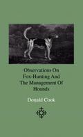 Observations On Fox-Hunting And The Management Of Hounds In The Kennel And The Field. Addressed To A Young Sportman, About To Undertake A Hunting Establishment
