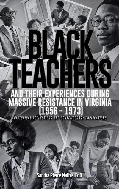 Black Teachers and Their Experiences During Massive Resistance in Virginia 1956 - 1973