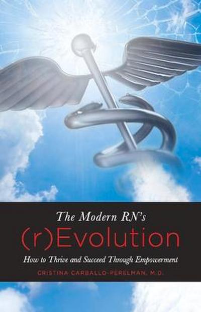 The Modern Rn’s (R)Evolution: How to Thrive and Succeed Through Empowerment Volume 1