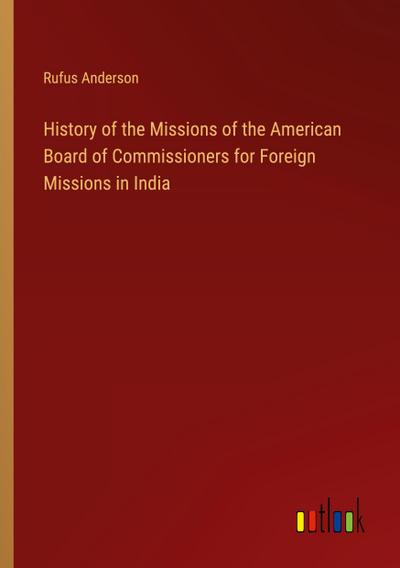 History of the Missions of the American Board of Commissioners for Foreign Missions in India