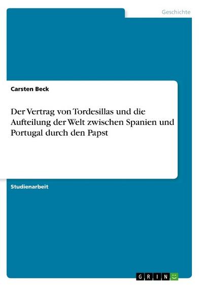 Der Vertrag von Tordesillas und die Aufteilung der Welt zwischen Spanien und Portugal durch den Papst