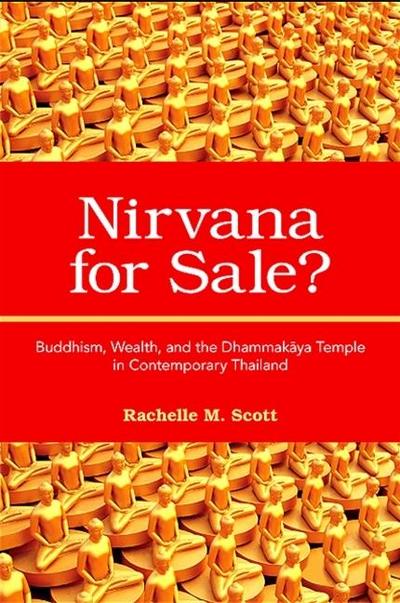 Nirvana for Sale?: Buddhism, Wealth, and the Dhammak&#257;ya Temple in Contemporary Thailand