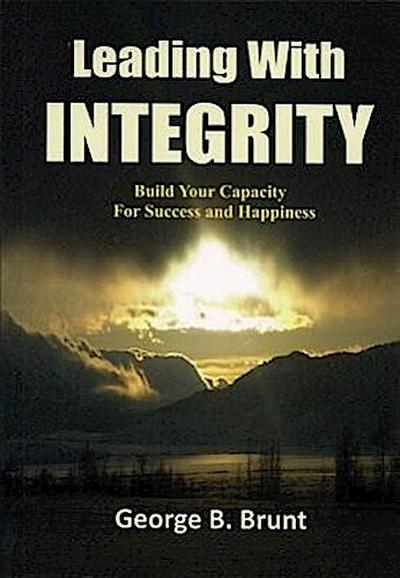 Leading with Integrity: Build Your Capacity for Success and Happiness