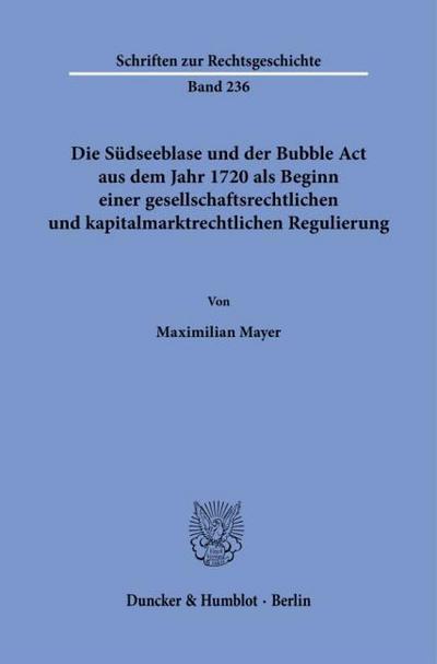 Die Südseeblase und der Bubble Act aus dem Jahr 1720 als Beginn einer gesellschaftsrechtlichen und kapitalmarktrechtlichen Regulierung