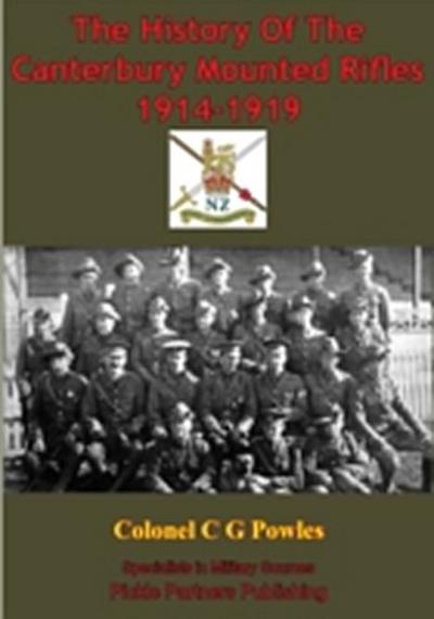 History Of The Canterbury Mounted Rifles 1914-1919 [Illustrated Edition]
